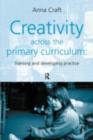 Image for Creativity across the primary curriculum: framing and developing practice