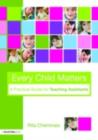 Image for Every Child Matters: A Practical Guide for Teaching Assistants