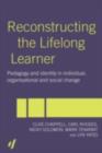 Image for Reconstructing the lifelong learner: pedagogy and identity in individual, organisational and social change