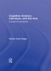 Image for Cognitive science, literature, and the arts: a guide for humanists