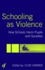 Image for Schooling as Violence: How Schools Harm Pupils and Societies