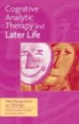 Image for Cognitive Analytic Therapy and Later Life: A New Perspective on Old Age