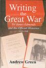 Image for Writing the Great War: Sir James Edmonds and the Official Histories, 1915-1948