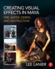 Image for Creating visual effects in Maya: fire, water, debris, and destruction