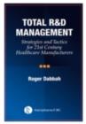 Image for Total R&amp;D management: strategies and tactics for 21st century healthcare manufacturers