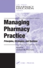 Image for Managing pharmacy practice: principles, strategies and systems