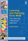 Image for Learning and teaching early math: the learning trajectories approach