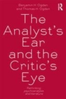 Image for The Analyst&#39;s Ear and the Critic&#39;s Eye : Rethinking psychoanalysis and literature