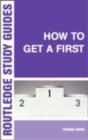 Image for How to get a first: the essential guide to academic success