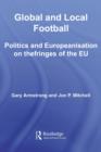Image for Global and Local Football: Politics and Europeanisation on the Fringes of the EU