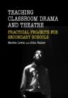 Image for Teaching classroom drama and theatre: practical projects for secondary schools