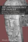 Image for An Archaeology of Images: Iconology and Cosmology in Iron Age and Roman Europe