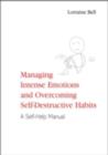 Image for Managing intense emotions and overcoming self-destructive habits: a self-help manual