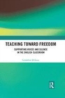 Image for Teaching toward freedom  : supporting voices and silence in the English classroom