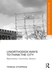 Image for Unorthodox ways to think the city: representations, constructions, dynamics