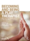 Image for Becoming and being a play therapist: play therapy in practice