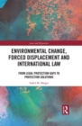 Image for Environmental change, forced displacement and international law  : from legal protection gaps to protection solutions