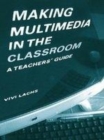 Image for Making Multimedia in the Classroom: A Teachers&#39; Guide