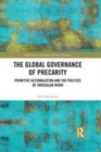 Image for The global governance of precarity  : primitive accumulation and the politics of irregular work
