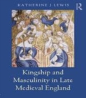 Image for Kingship and masculinity in Late Medieval England