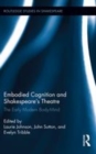 Image for Embodied cognition and Shakespeare&#39;s theatre: the early modern body-mind