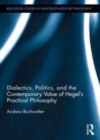 Image for Dialectics, politics, and the contemporary value of Hegel&#39;s practical philosophy