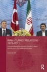 Image for Iran-Turkey relations, 1979-2011: conceptualising the dynamics of politics, religion and security in middle-power states