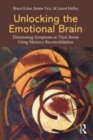 Image for Unlocking the emotional brain: eliminating symptoms at their roots using memory reconsolidation