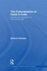Image for The culturalization of caste in India: identity and inequality in a multicultural age