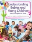 Image for Understanding babies and young children from conception to three: a guide for students, practitioners and parents