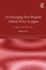 Image for An Emerging Non-regular Labour Force in Japan: The Dignity of Dispatched Workers