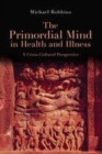 Image for The primordial mind in health and illness: a cross-cultural perspective
