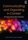 Image for Communicating and organizing in context: the theory of structurational interaction