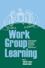 Image for Work Group Learning: Understanding, Improving and Assessing How Groups Learn in Organizations