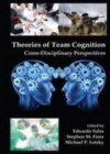 Image for Theories of team cognition: cross-disciplinary perspectives