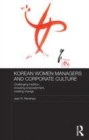 Image for Korean women managers and corporate culture: challenging tradition, choosing empowerment, creating change