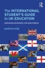 Image for The international student&#39;s guide to UK education: unlocking university life and culture