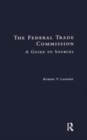 Image for The Federal Trade Commission  : a guide to sources