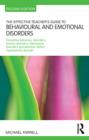 Image for The effective teacher&#39;s guide to behavioural and emotional disorders: disruptive behaviour disorders, anxiety disorders, depressive disorders and attention deficit hyperactivity disorder