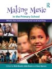 Image for Making music in the primary school: whole class instrumental and vocal teaching