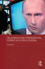 Image for Television and presidential power in Putin&#39;s Russia