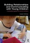 Image for Building relationships and communicating with young children: a practical guide for social workers