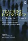 Image for Teaching Economics in Troubled Times: Theory and Practice for Secondary Social Studies