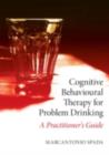 Image for Cognitive behavioural therapy for problem drinking: a practitioner&#39;s guide