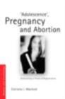 Image for Adolescence, Pregnancy and Abortion: Constructing a Threat of Degeneration