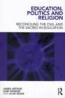 Image for Education, Politics and Religion: Reconciling the Civil and the Sacred in Education
