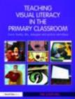 Image for Teaching visual literacy in the primary classroom: comic books, film, television and picture narratives