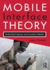 Image for Mobile interface theory: embodied space and locative media