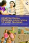 Image for Constructing a Personal Orientation to Music Teaching