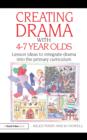 Image for Creating Drama With 4-7 Year Olds: Lesson Ideas to Integrate Drama Into the Primary Curriculum